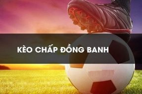 Chấp đồng banh là gì? Cách cược chấp đồng banh luôn thắng