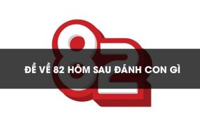 Đề về 82 hôm sau đánh con gì bách đánh bách trúng