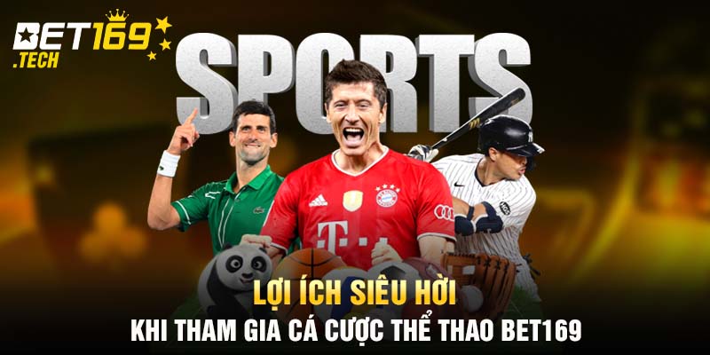 Lợi ích siêu hời khi tham gia cá cược thể thao BET169