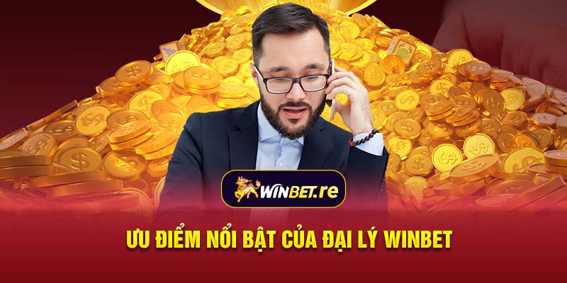  Ưu điểm nổi bật của đại lý Winbet